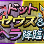 【パズドラ部】第967回：ドット・ゼウス＆ヘラ降臨！懐かしく攻略